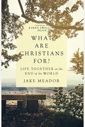 What Are Christians For?: Life Together At The End Of The World
