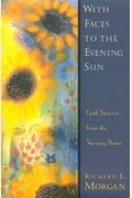With Faces To The Evening Sun: Faith Stories From The Nursing Home