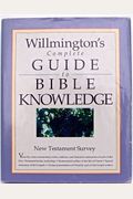 Willmingtons Complete Guide To Bible Knowledge: New Testament Survey