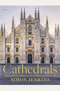Cathedrals: Masterpieces Of Architecture, Feats Of Engineering, Icons Of Faith