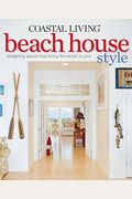Coastal Living Beach House Style: Designing Spaces That Bring The Beach To You
