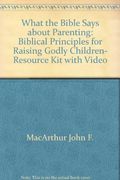 What The Bible Says About Parenting: Biblical Principle For Raising Godly Children