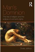 Man's Dominion: The Rise Of Religion And The Eclipse Of Women's Rights