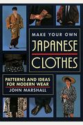 Make Your Own Japanese Clothes: Patterns And Ideas For Modern Wear