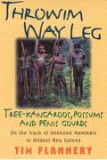 Throwim Way Leg: Tree-Kangaroos, Possums, and Penis Gourds-On the Track of Unknown Mammals in Wildest New Guinea