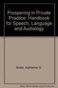 Prospering in Private Practice: A Handbook for Speech-Language Pathology and Audiology