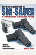 The Gun Digest Book of SIG-Sauer: A Complete Look at SIG-Sauer Pistols