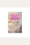 When You've Become A Widow - A Compassionate Guide to Rebuilding Your Life