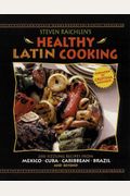 Steven Raichlen's Healthy Latin Cooking: 200 Sizzling Recipes from Mexico, Cuba, The Caribbean, Brazil, and Beyond