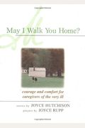 May I Walk You Home?: Courage And Comfort For Caregivers Of The Very Ill