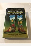 Neil Sperry's Complete Guide To Texas Gardening