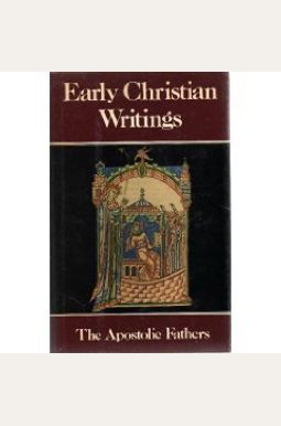 Early Christian Writings: The Apostolic Fathers Early Christian Writings: The Apostolic Fathers