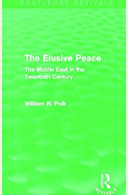 The Elusive Peace (Routledge Revivals): The Middle East In The Twentieth Century The Elusive Peace (Routledge Revivals): The Middle East In The Twentieth Century