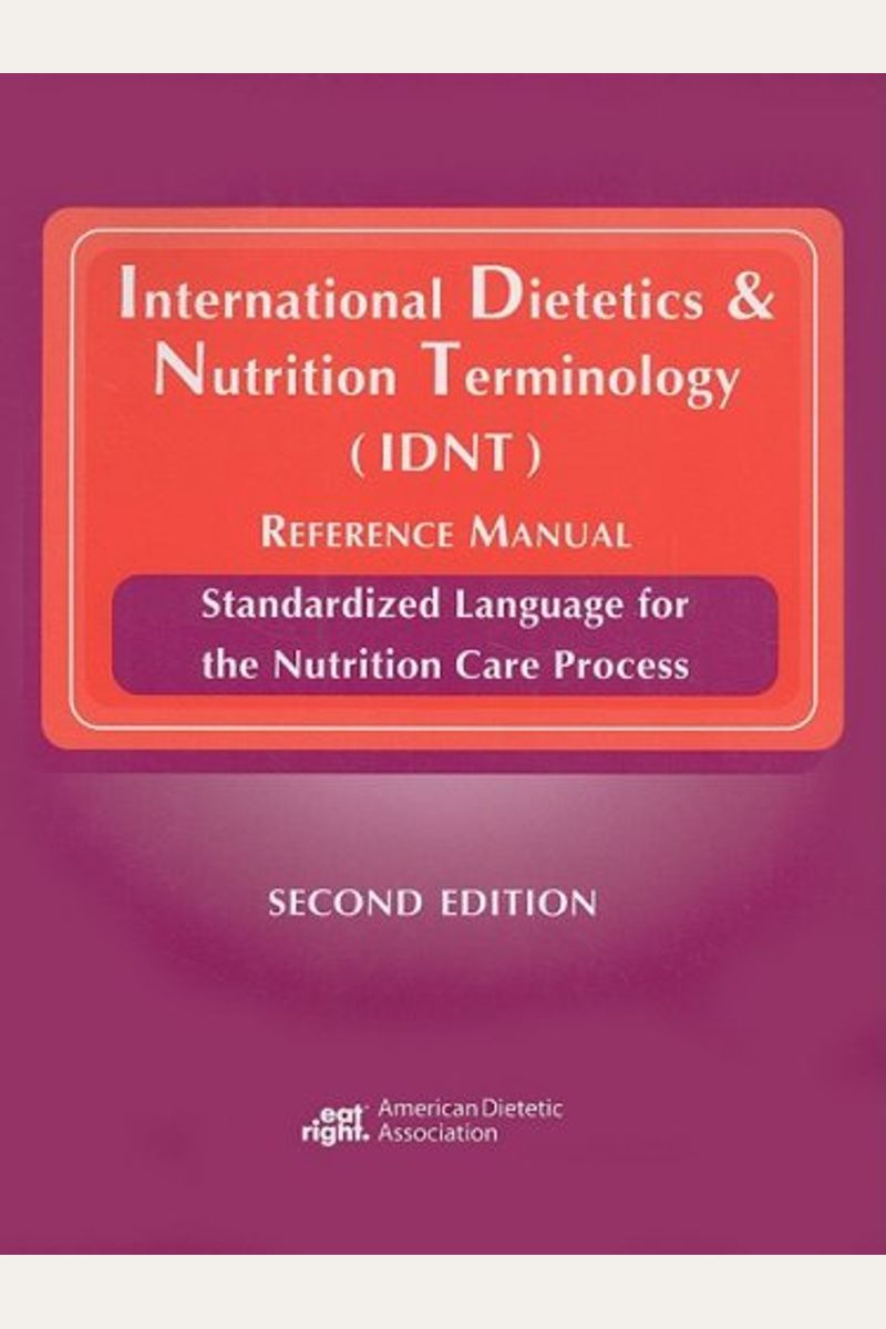 International Dietetics & Nutrition Terminology (Idnt) Reference Manual: Standarized Language For The Nutrition Care Process