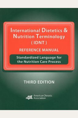 International Dietetics & Nutrition Terminology (Idnt) Reference Manual: Standardized Language For The Nutrition Care Process