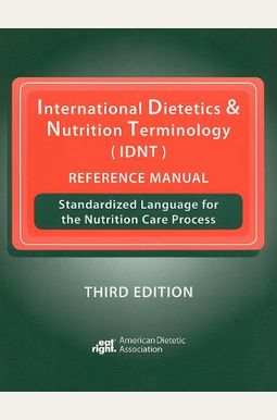 International Dietetics & Nutrition Terminology (Idnt) Reference Manual: Standardized Language For The Nutrition Care Process International Dietetics & Nutrition Terminology (Idnt) Reference Manual: Standardized Language For The Nutrition Care Process
