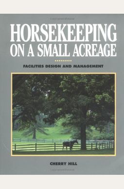 Horsekeeping on a Small Acreage: Facilities Design and Management Horsekeeping on a Small Acreage: Facilities Design and Management