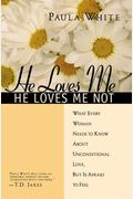 He Loves Me, He Loves Me Not: What Every Woman Needs To Know About Unconditional Love, But Is Afraid To Feel