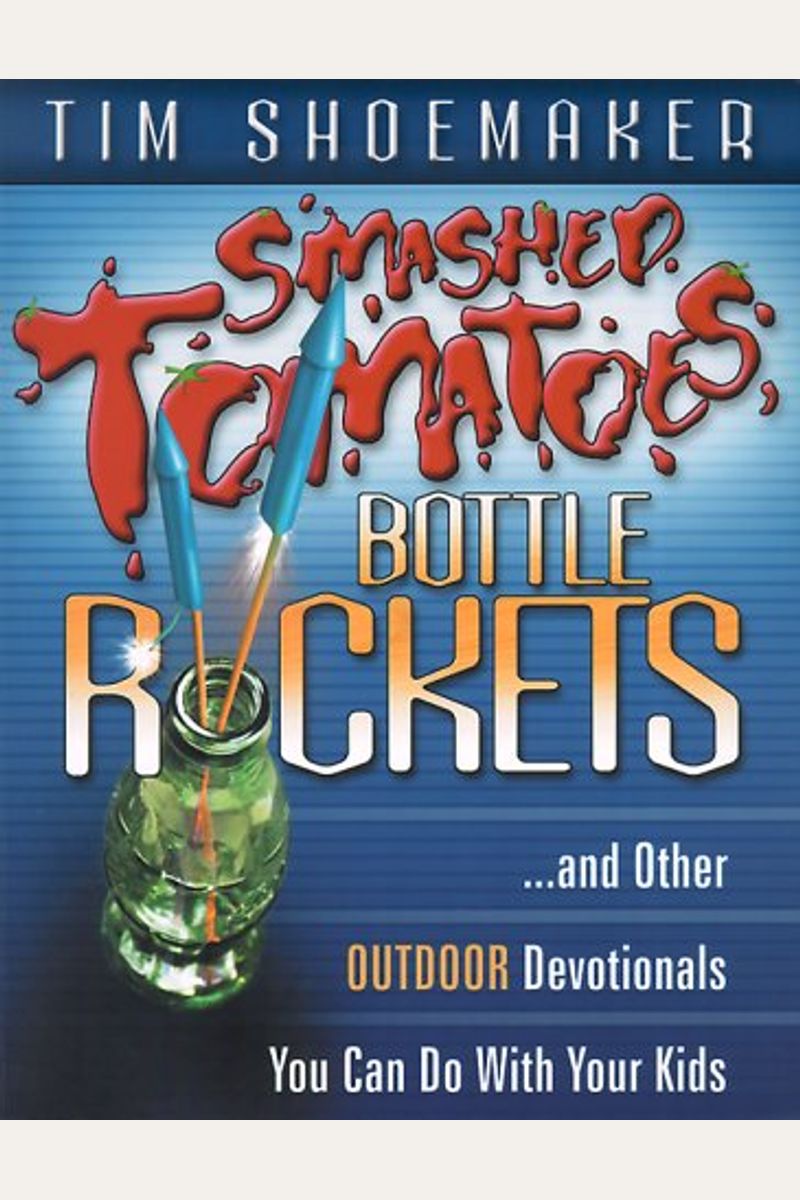 Smashed Tomatoes, Bottle Rockets...: And Other Outdoor Devotionals You Can Do With Your Kids
