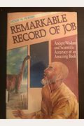 The Remarkable Record Of Job: The Ancient Wisdom, Scientific Accuracy, And Life-Changing Message Of An Amazing Book