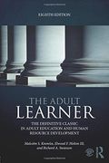 The Adult Learner: The Definitive Classic In Adult Education And Human Resource Development