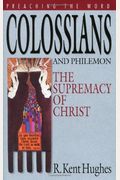 Colossians and Philemon: The Supremacy of Christ (Preaching the Word)