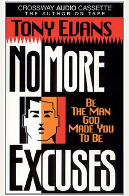 No More Excuses: Be the Man God Made You to Be No More Excuses: Be the Man God Made You to Be