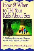 How And When To Tell Your Kids About Sex: A Lifelong Approach To Shaping Your Child's Sexual Character