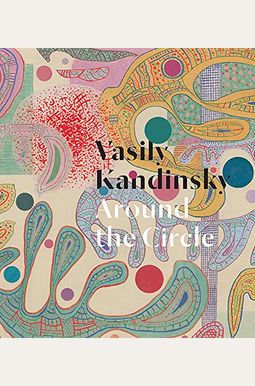 Vasily Kandinsky: Around the Circle Vasily Kandinsky: Around the Circle