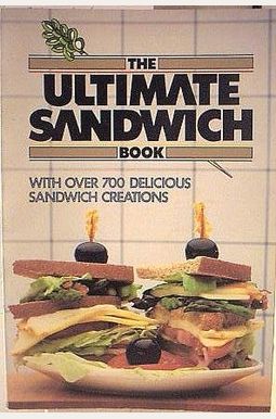 Ultimate Sandwich Book: With Over 700 Delicious Sandwich Creations Ultimate Sandwich Book: With Over 700 Delicious Sandwich Creations