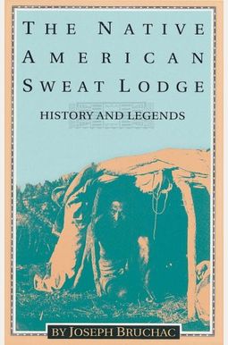 The Native American Sweat Lodge: History and Legends The Native American Sweat Lodge: History and Legends