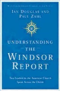 Understanding The Windsor Report: Two Leaders In The American Church Speak Across The Divide Understanding The Windsor Report: Two Leaders In The American Church Speak Across The Divide