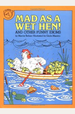 Mad as a Wet Hen!: And Other Funny Idioms Mad as a Wet Hen!: And Other Funny Idioms
