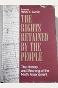 Rights Retained By The People: The History And Meaning Of The Ninth Amendment