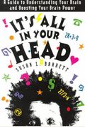 It's All in Your Head: A Guide to Understanding Your Brain and Boosting Your Brain Power