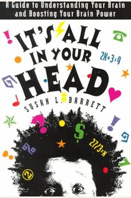 It's All in Your Head: A Guide to Understanding Your Brain and Boosting Your Brain Power