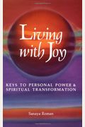 Living With Joy: Keys To Personal Power & Spiritual Transformation