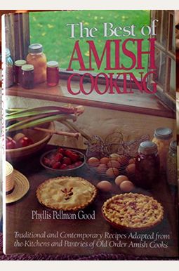 Best Of Amish Cooking: Traditional And Contemporary Recipes Adapted From The Kitchens And Pantries Of O Best Of Amish Cooking: Traditional And Contemporary Recipes Adapted From The Kitchens And Pantries Of O