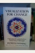 Visualization for Change: A Step-by-Step Guide to Using Your Powers of Imagination for Self-Improvement, Therapy, Healing & Pain Control