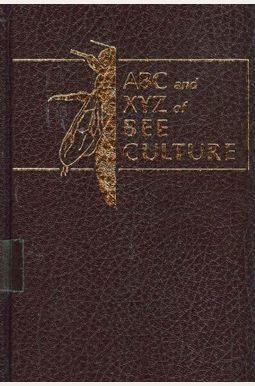 The Abc & Xyz Of Bee Culture: An Encyclopedia Of Beekeeping The Abc & Xyz Of Bee Culture: An Encyclopedia Of Beekeeping