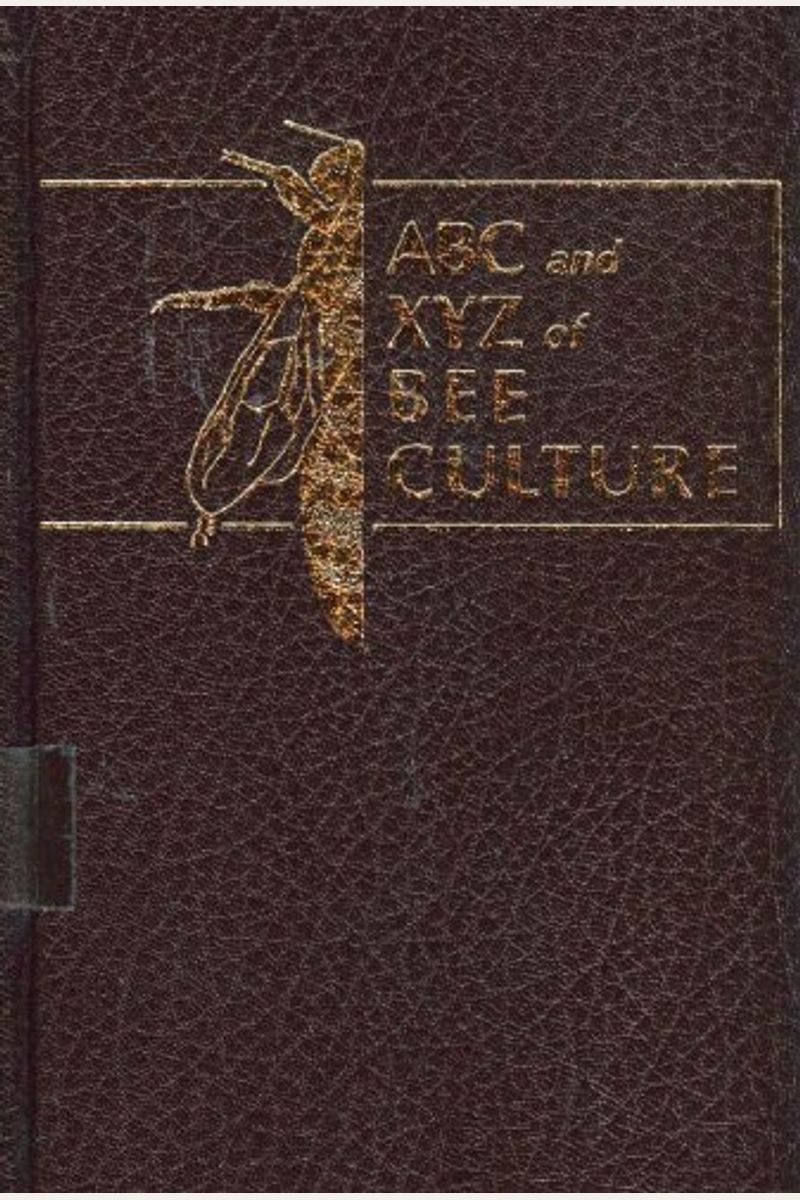 The Abc & Xyz Of Bee Culture: An Encyclopedia Of Beekeeping