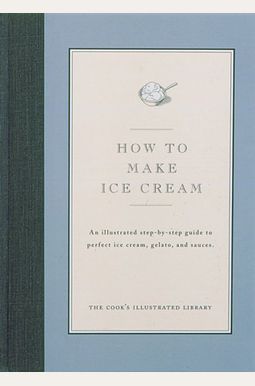 How To Make Ice Cream: An Illustrated Step-By-Step Guide To Perfect Ice Cream, Gelato And Sauces How To Make Ice Cream: An Illustrated Step-By-Step Guide To Perfect Ice Cream, Gelato And Sauces