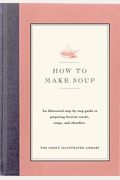 How To Make Soup: An Illustrated Step-By-Step Guide To Preparing Favorite Stocks, Soups, And Chowders