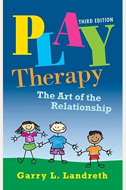 Play Therapy: The Art of the Relationship Play Therapy: The Art of the Relationship