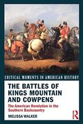 The Battles Of Kings Mountain And Cowpens: The American Revolution In The Southern Backcountry