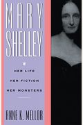 Mary Shelley: Her Life, Her Fiction, Her Monsters