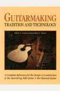 Guitarmaking: Tradition and Technology, A Complete Reference for the Design & Construction of the Steel-String Folk Guitar & the Classical Guitar