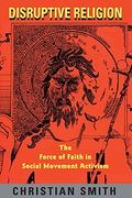 Disruptive Religion: The Force Of Faith In Social-Movement Activism