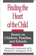 Finding The Heart Of The Child: Essays On Children, Families, And Schools