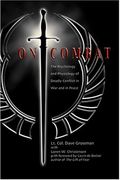 On Combat: The Psychology And Physiology Of Deadly Conflict In War And In Peace